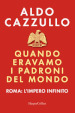 Quando eravamo i padroni del mondo. Roma: l'impero infinito